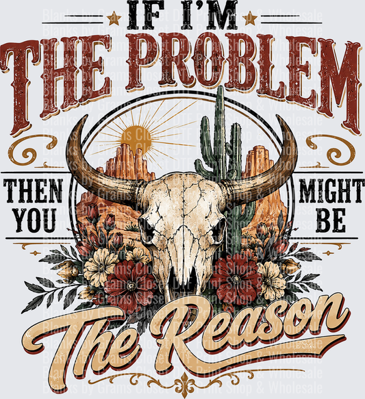 If I'm The Problem Then You Might Be The Reason Western Bull Skull