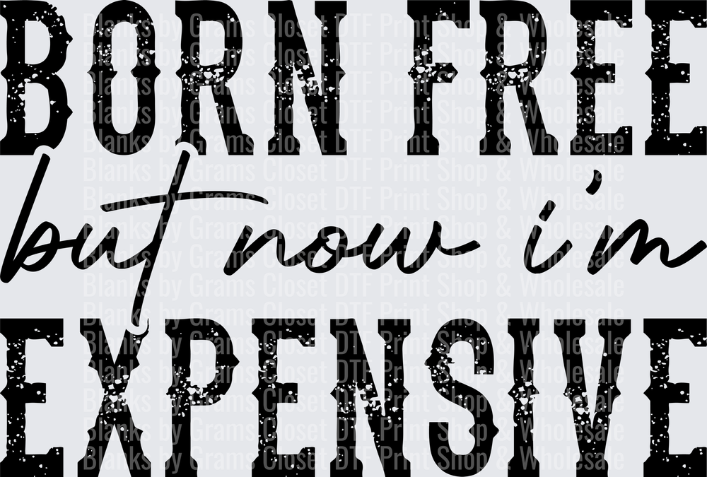 Born Free But Now I'm Expensive Distressed Bold Text